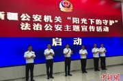南宁新疆公安机关启动“阳光下的守护”法治公安主题宣传活动